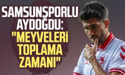 Samsunsporlu Soner Aydoğdu: "Meyveleri toplama zamanı"