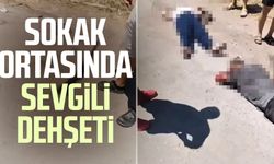 Sokak ortasında sevgili dehşeti