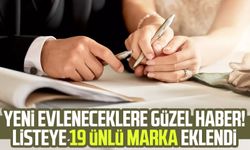 Yeni evleneceklere güzel haber! Listeye 19 ünlü marka eklendi