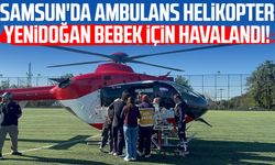 Samsun'da ambulans helikopter yenidoğan bebek için havalandı!