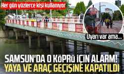 Samsun'da o köprü için alarm! Yaya ve araç trafiğine kapatıldı