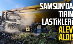 Samsun'da tırın lastikleri alev aldı!