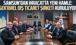 Samsun’dan ihracatta yeni hamle: Sektörel Dış Ticaret Şirketi kuruluyor