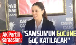 AK Partili Çiğdem Karaaslan: "Samsun'un gücüne güç katılacak"