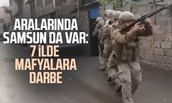 Aralarında Samsun da var: 7 ilde mafyalara darbe