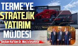 Başkan Şenol Kul’dan Terme’ye stratejik yatırım müjdesi