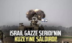 İsrail Gazze Şeridi'nin kuzeyine saldırdı!