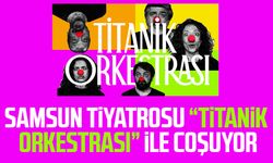 Samsun tiyatrosu “Titanik Orkestrası” ile coşuyor