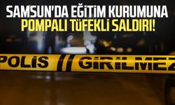 Samsun'da eğitim kurumuna pompalı tüfekli saldırı!