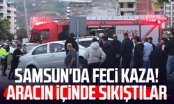 Samsun'da feci kaza! Aracın içinde sıkıştılar