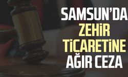 Samsun'da zehir ticaretine ağır ceza
