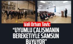 Vali Orhan Tavlı: "Uyumlu çalışmanın bereketiyle Samsun büyüyor"