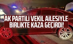 AK Partili vekil ailesiyle birlikte kaza yaptı!