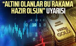 "Altını olanlar bu rakama hazır olsun" uyarısı