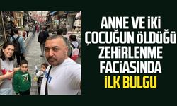 Anne ve iki çocuğun öldüğü zehirlenme faciasında ilk bulgu