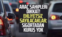 Araç sahipleri dikkat! Ehliyetsiz sayılacaklar