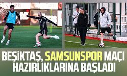 Beşiktaş, Samsunspor maçı hazırlıklarına başladı