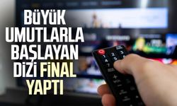 Büyük umutlarla başlayan dizi final yaptı