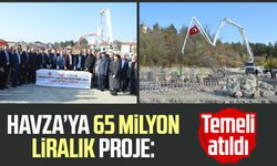 Havza’ya 65 milyon liralık proje: Temeli atıldı
