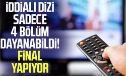İddialı dizi sadece 4 bölüm dayanabildi! Final yapıyor