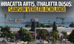 İhracatta artış, ithalatta düşüş: Samsun verileri açıklandı