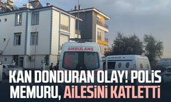 Kan donduran olay! Polis memuru, ailesini katletti