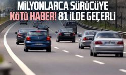 Milyonlarca sürücüye kötü haber! 81 ilde geçerli