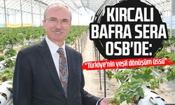 Orhan Kırcalı Bafra Sera OSB'de: Türkiye'nin yeşil dönüşüm üssü