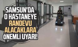 Samsun'da o hastaneye randevu alacaklara önemli uyarı!