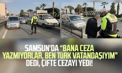 Samsun'da "Bana ceza yazmıyorlar" dedi, çifte cezayı yedi!