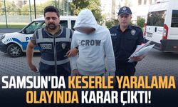 Samsun'da keserle yaralama olayında karar çıktı!