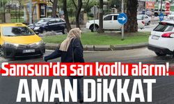 Samsun'da sarı kodlu alarm! Aman dikkat