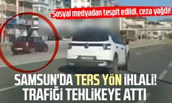 Samsun'da ters yön ihlali! Trafiği tehlikeye attı