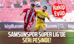 Samsunspor Süper Lig’de seri peşinde! Rakip Eyüp