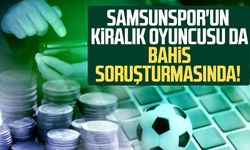 Samsunspor'un kiralık oyuncusu da bahis soruşturmasında!