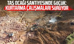 Taş ocağı şantiyesinde göçük: Kurtarma çalışmaları sürüyor