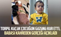 Torpil 2 yaşındaki çocuğun gözünü kör etti!