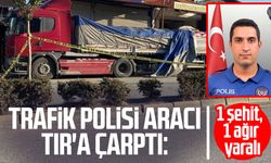 Trafik polisi aracı TIR'a çarptı: 1 şehit, 1 ağır yaralı