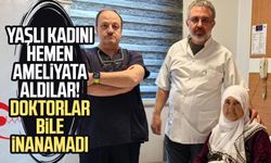 Yaşlı kadını hemen ameliyata aldılar!
