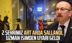 2 şehrimiz art arda sallandı, uzman isimden uyarı geldi