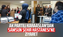 AK Partili Karaaslan'dan Samsun Şehir Hastanesi’ne ziyaret