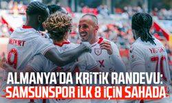 Almanya’da kritik randevu: Samsunspor ilk 8 için sahada