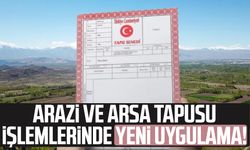 Arazi ve arsa tapusu işlemlerinde yeni uygulama!