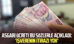 Asgari ücreti bu sözlerle açıkladı: 'İşverenin itirazı yok'