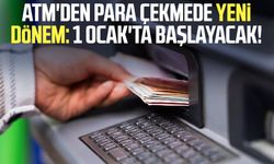 ATM'den para çekmede yeni dönem: 1 Ocak'ta başlayacak!