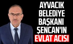 Ayvacık Belediye Başkanı Refahittin Şencan'ın evlat acısı