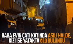 Baba evin çatı katında asılı halde, kızı ise yatakta ölü bulundu