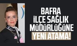 Bafra İlçe Sağlık Müdürlüğüne Hamiyet Çaylı atandı