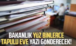 Bakanlık yüz binlerce tapulu eve yazı gönderecek!