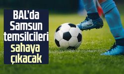 BAL’da Samsun temsilcileri sahaya çıkacak